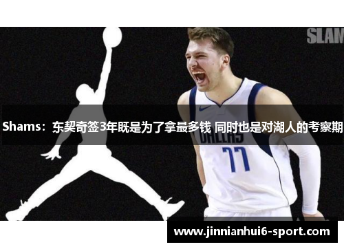 Shams：东契奇签3年既是为了拿最多钱 同时也是对湖人的考察期